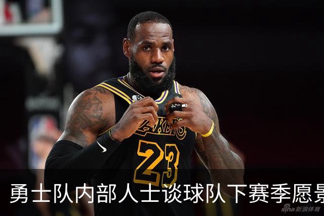 勇士队内部人士谈球队下赛季愿景：他们也明白自己未必是争冠球队